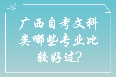 广西自考文科类哪些专业比较好过?